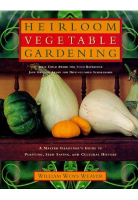 Heirloom Vegetable Gardening: A Master Gardener's Guide to Planting, Seed Saving, and Cultural History