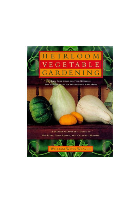 Heirloom Vegetable Gardening: A Master Gardener's Guide to Planting, Seed Saving, and Cultural History