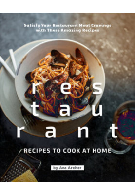 Restaurant Recipes to Cook at Home - Satisfy Your Restaurant Meal Cravings with These Amazing Recipes