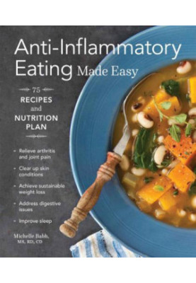 Anti-inflammatory eating made easy : nutrition plan and 75 recipes for a healthier body