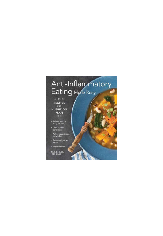 Anti-inflammatory eating made easy : nutrition plan and 75 recipes for a healthier body