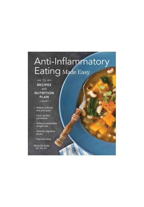 Anti-inflammatory eating made easy : nutrition plan and 75 recipes for a healthier body
