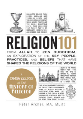 Religion 101 · From Allah to Zen Buddhism, an Exploration of the Key People, Practices, and Beliefs That Have Shaped the Reli