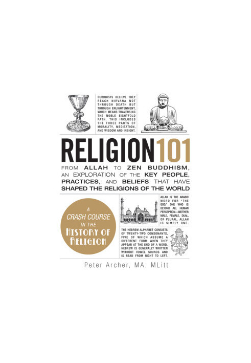Religion 101 · From Allah to Zen Buddhism, an Exploration of the Key People, Practices, and Beliefs That Have Shaped the Reli
