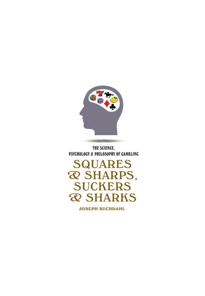Squares & sharps, suckers & sharks: the science, psychology & philosophy of gambling