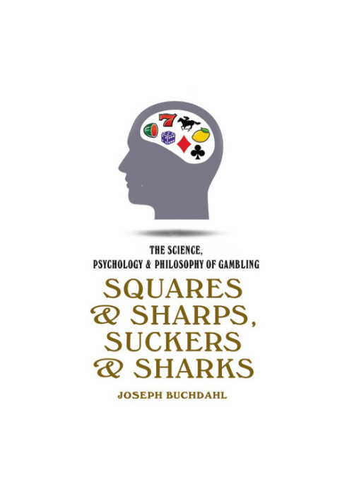 Squares & sharps, suckers & sharks: the science, psychology & philosophy of gambling