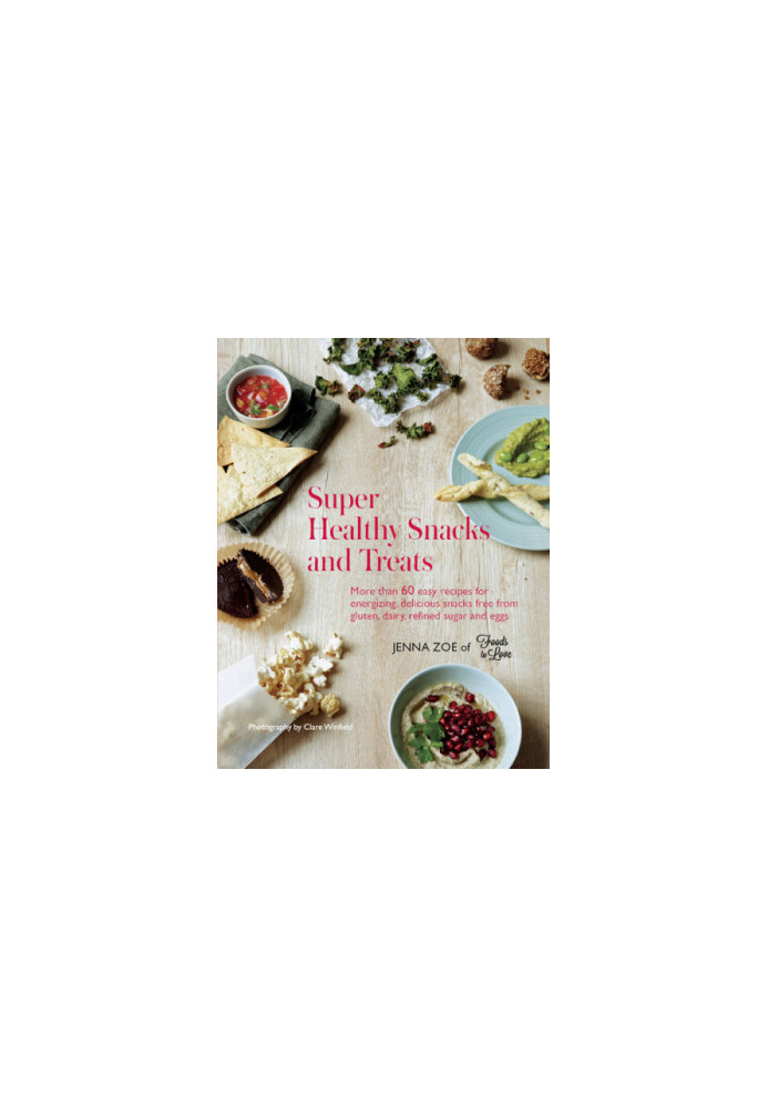 Super healthy snacks and treats : more than 60 easy recipes for energizing, delicious snacks free from gluten, dairy, refined