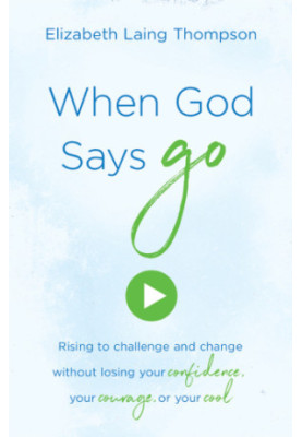When God says ''Go'': rising to challenge and change without losing your confidence, your courage,... or your cool