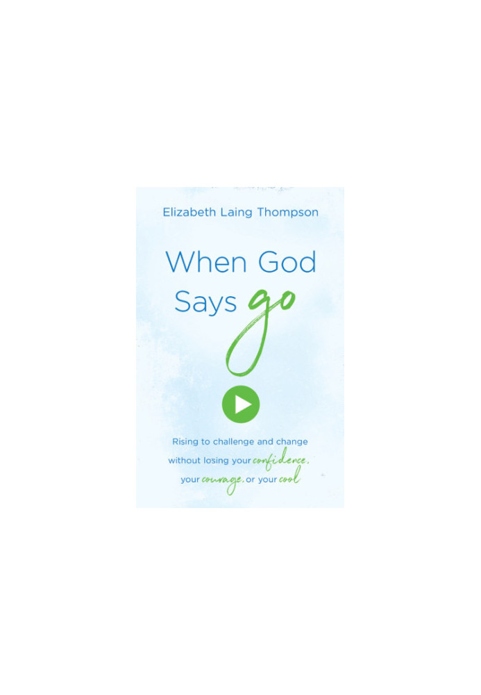 When God says ''Go'': rising to challenge and change without losing your confidence, your courage,... or your cool