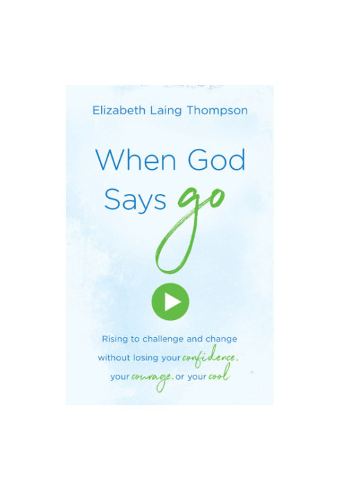 When God says ''Go'': rising to challenge and change without losing your confidence, your courage,... or your cool