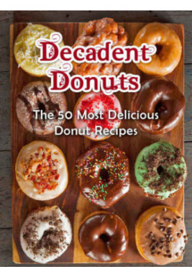Decadent Donuts: The 50 Most Delicious Donut Recipes