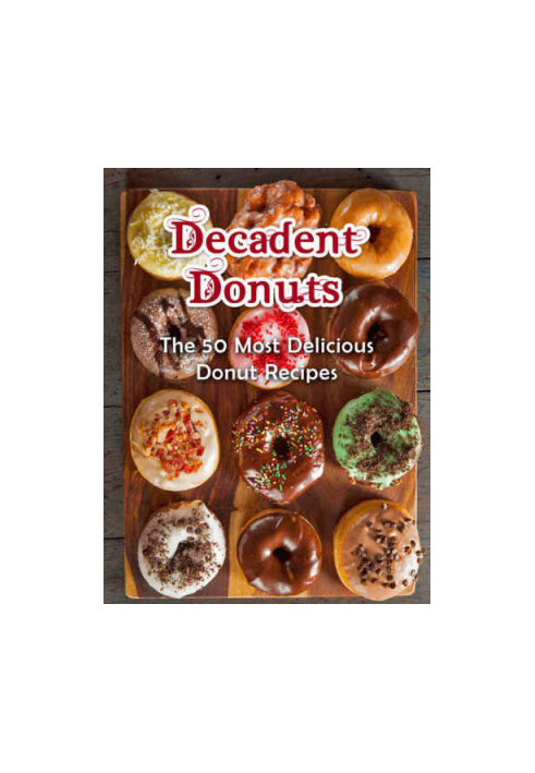 Decadent Donuts: The 50 Most Delicious Donut Recipes