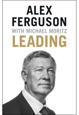 Leading: Lessons in leadership from the legendary Manchester United manager