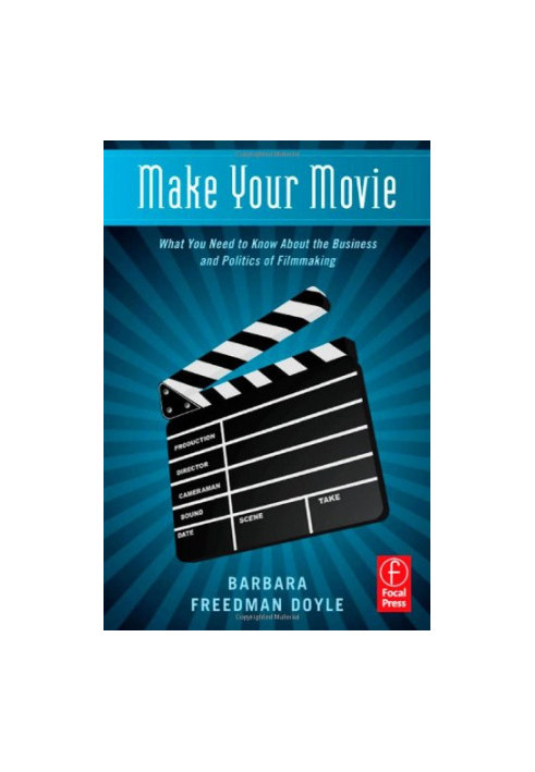 Make Your Movie: What You Need to Know About the Business and Politics of Filmmaking