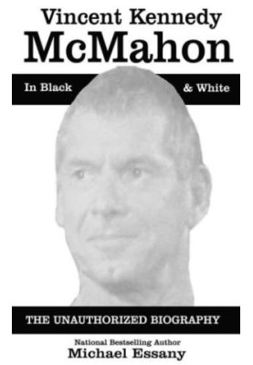 Vince McMahon: The Unauthorized Biography of the WWE Chairman