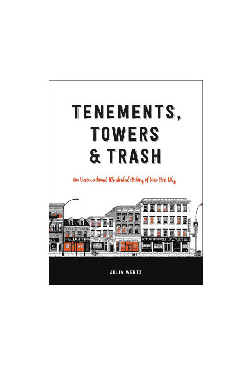 Tenements, Towers & Trash: An Unconventional Illustrated History of New York