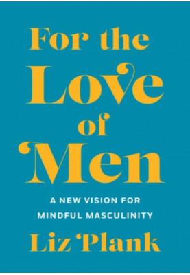 For the Love of Men: From Toxic to a More Mindful Masculinity