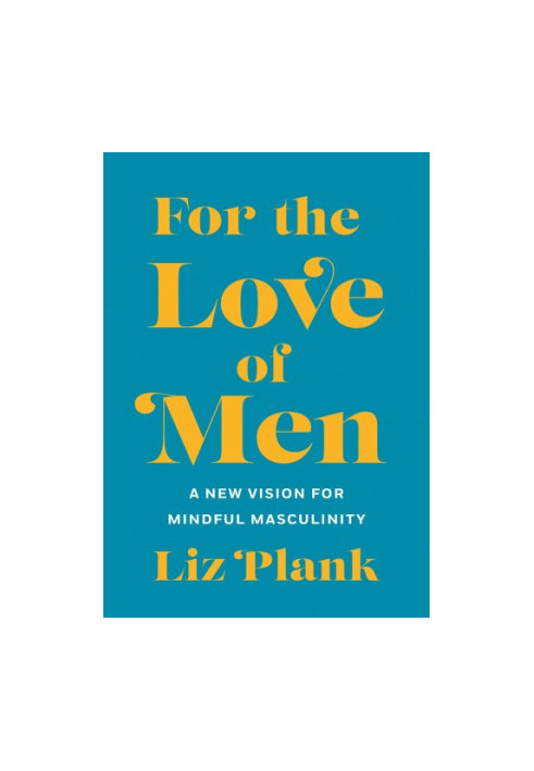 For the Love of Men: From Toxic to a More Mindful Masculinity