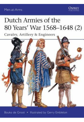 Dutch Armies of the 80 Years’ War 1568–1648 (2): Cavalry, Artillery & Engineers