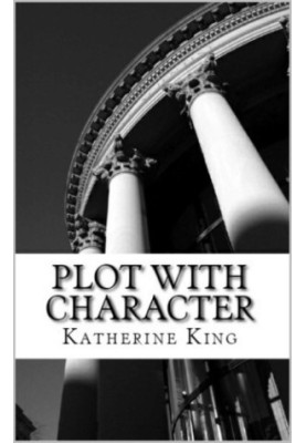 Plot with Character: How to Plot Your Novel and Achieve Character Arc in 40 Scenes