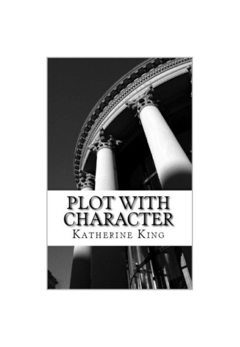 Plot with Character: How to Plot Your Novel and Achieve Character Arc in 40 Scenes
