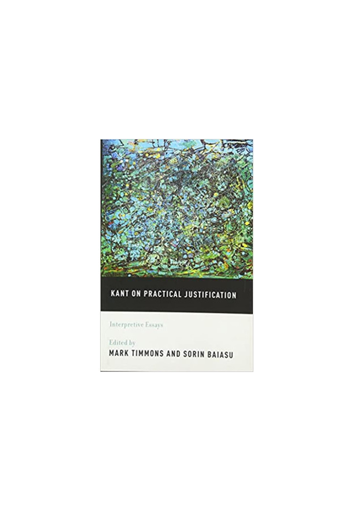 Kant on Practical Justification: Interpretive Essays