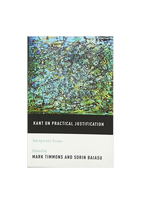 Kant on Practical Justification: Interpretive Essays