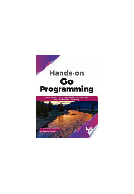 Hands-on Go Programming: Learn Google’s Golang Programming, Data Structures, Error Handling and Concurrency
