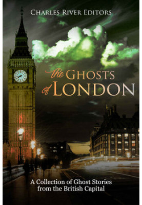 The Ghosts of London: A Collection of Ghost Stories from the British Capital