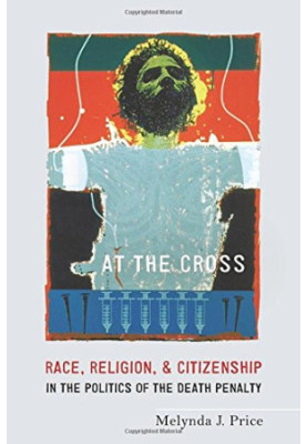 At the cross : race, religion, and citizenship in the politics of the death penalty