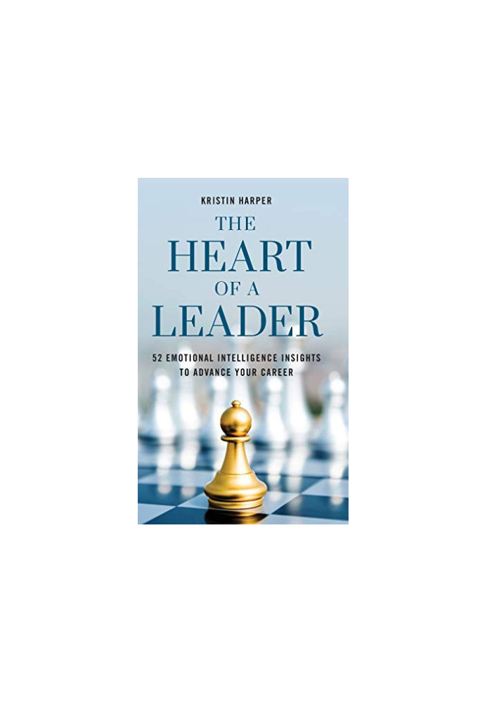 The Heart of a Leader: Fifty-Two Emotional Intelligence Insights to Advance Your Career