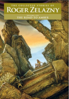The Road to Amber - Volume 6: The Collected Stories of Roger Zelazny