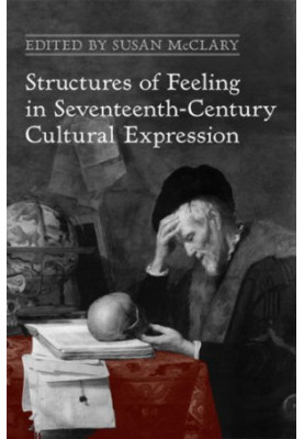 Structures of Feeling in Seventeenth-Century Cultural Expression