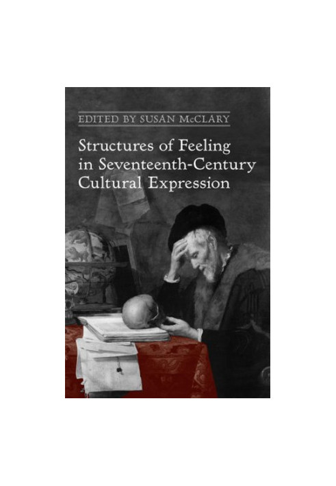 Structures of Feeling in Seventeenth-Century Cultural Expression