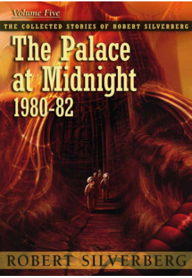 The Palace at Midnight - The Collected Stories of Robert Silverberg 5 (1980-82)
