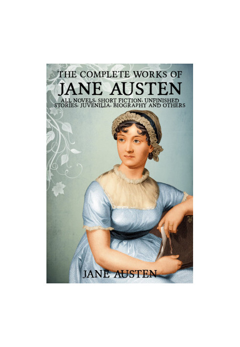 Complete Works of Jane Austen. Emma, Lady Susan, Mansfield Park, Northanger Abbey, Persuasion, Pride and Prejudice, Sense and
