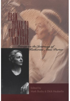From Texas to the World and Back: Essays on the Journeys of Katherine Anne Porter