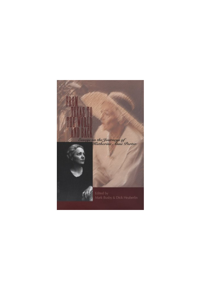 From Texas to the World and Back: Essays on the Journeys of Katherine Anne Porter