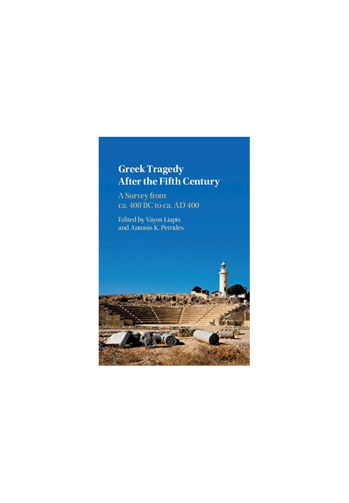 Greek Tragedy After the Fifth Century - A Survey from ca. 400 BC to ca. AD 400