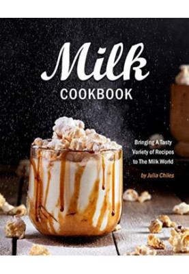 Milk Cookbook: Bringing A Tasty Variety of Recipes to The Milk World