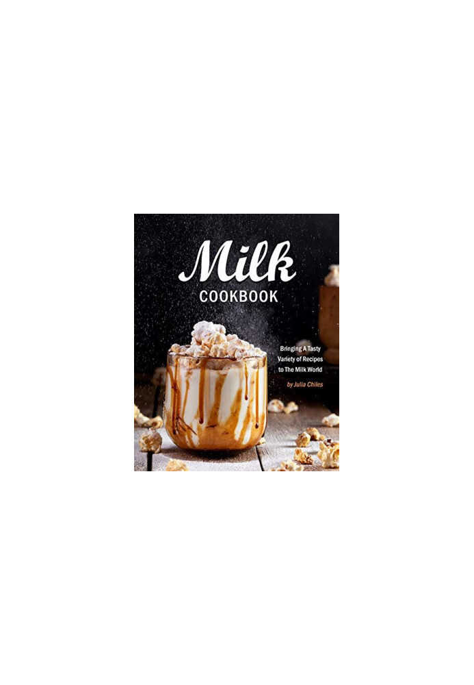 Milk Cookbook: Bringing A Tasty Variety of Recipes to The Milk World