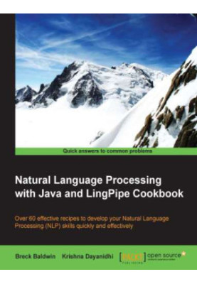 Natural Language Processing with Java and LingPipe Cookbook over 60 effective recipes to develop your Natural Language Proces