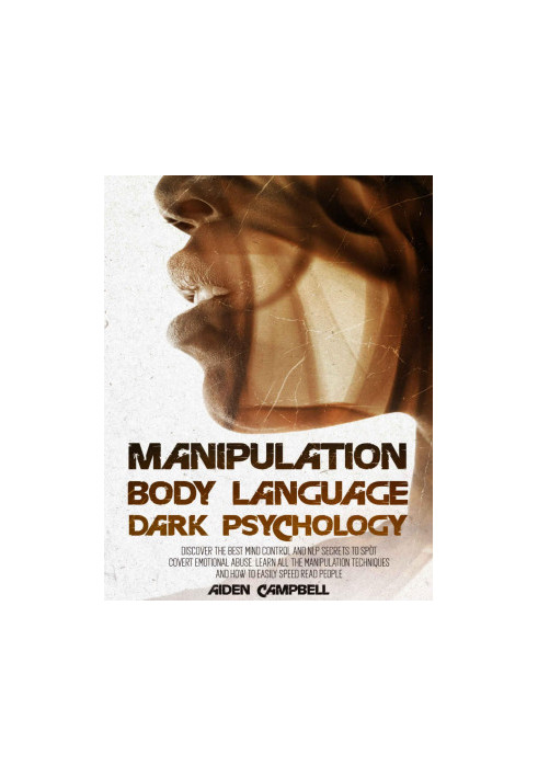 Manipulation, Body Language, Dark Psychology: Discover The Best Mind Control And NLP Secrets To Spot Covert Emotional Abuse