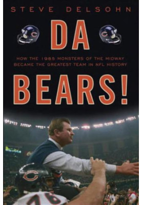 Da Bears! How the 1985 Monsters of the Midway Became the Greatest Team in NFL History
