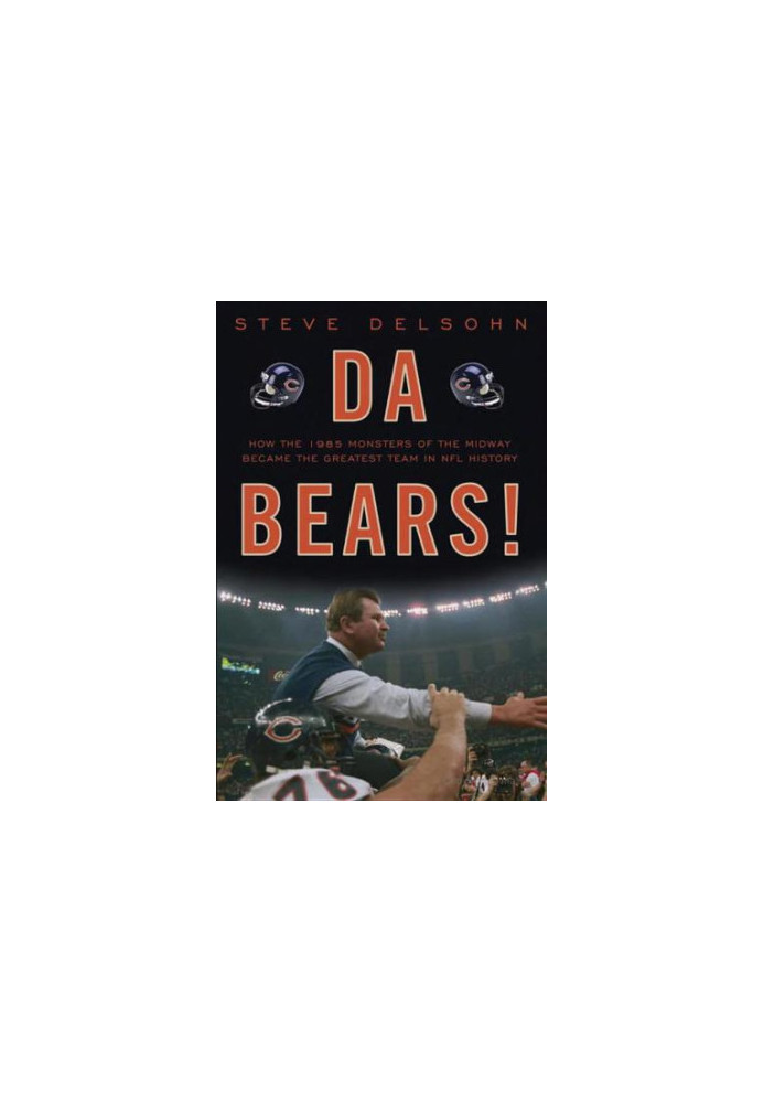 Da Bears! How the 1985 Monsters of the Midway Became the Greatest Team in NFL History