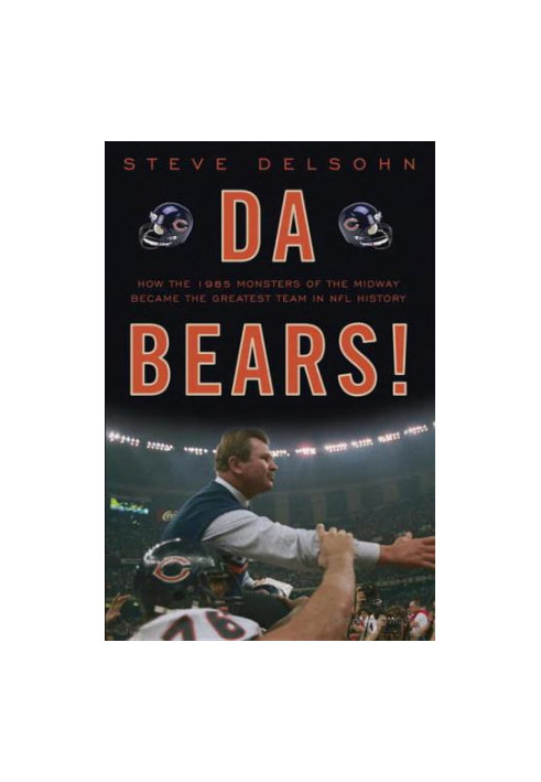 Da Bears! How the 1985 Monsters of the Midway Became the Greatest Team in NFL History