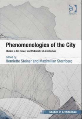 PHENOMENOLOGIES OF THE CITY: Studies in the History and Philosophy of Architecture