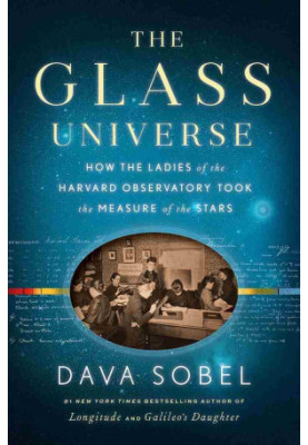 The Glass Universe: How the Ladies of the Harvard Observatory Took the Measure of the Stars