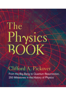 The Physics book: from the big bang to quantum resurrection, 250 milestones in the history of physics