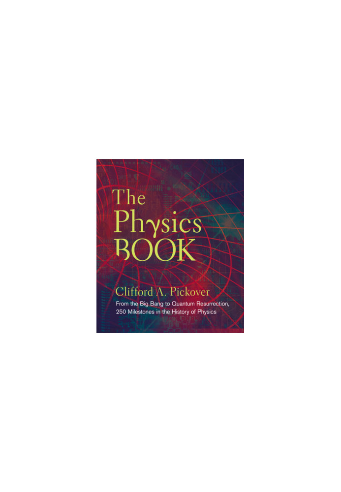 The Physics book: from the big bang to quantum resurrection, 250 milestones in the history of physics